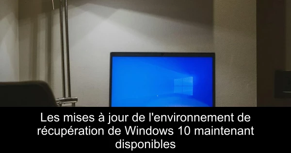 Les mises à jour de l'environnement de récupération de Windows 10 maintenant disponibles