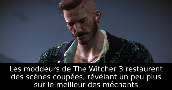 Les moddeurs de The Witcher 3 restaurent des scènes coupées, révélant un peu plus sur le meilleur des méchants