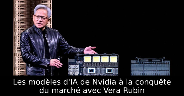 Les modèles d'IA de Nvidia à la conquête du marché avec Vera Rubin