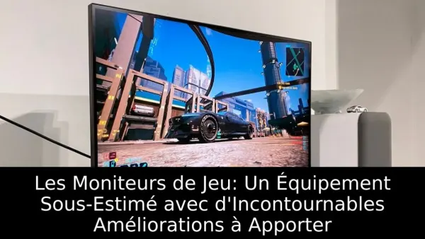 Les Moniteurs de Jeu: Un Équipement Sous-Estimé avec d'Incontournables Améliorations à Apporter