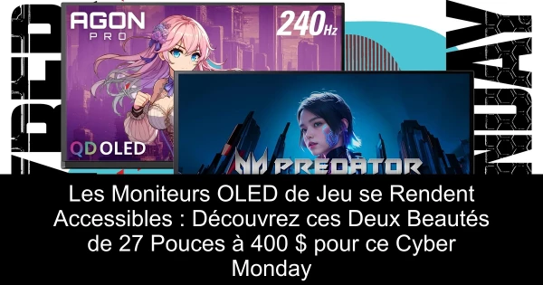 Les Moniteurs OLED de Jeu se Rendent Accessibles : Découvrez ces Deux Beautés de 27 Pouces à 400 $ pour ce Cyber Monday