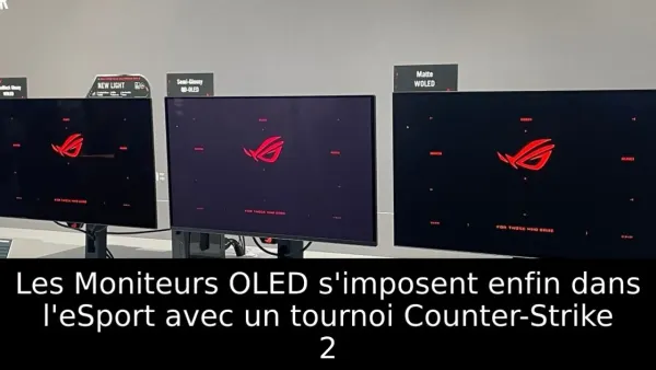 Les Moniteurs OLED s'imposent enfin dans l'eSport avec un tournoi Counter-Strike 2