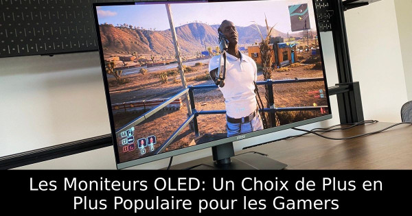 Les Moniteurs OLED: Un Choix de Plus en Plus Populaire pour les Gamers