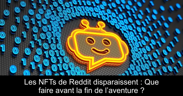 Les NFTs de Reddit disparaissent : Que faire avant la fin de l’aventure ?