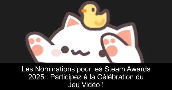 Les Nominations pour les Steam Awards 2025 : Participez à la Célébration du Jeu Vidéo !