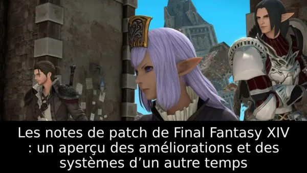 Les notes de patch de Final Fantasy XIV : un aperçu des améliorations et des systèmes d’un autre temps
