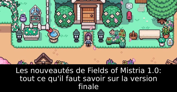 Les nouveautés de Fields of Mistria 1.0: tout ce qu'il faut savoir sur la version finale