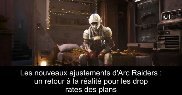 Les nouveaux ajustements d'Arc Raiders : un retour à la réalité pour les drop rates des plans