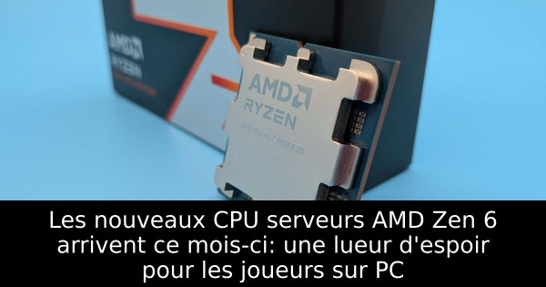 Les nouveaux CPU serveurs AMD Zen 6 arrivent ce mois-ci: une lueur d'espoir pour les joueurs sur PC