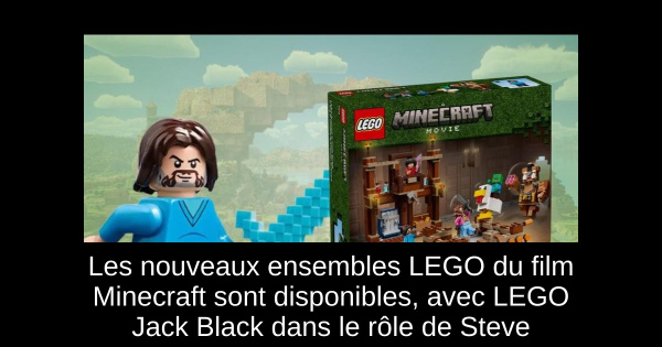 Les nouveaux ensembles LEGO du film Minecraft sont disponibles, avec LEGO Jack Black dans le rôle de Steve