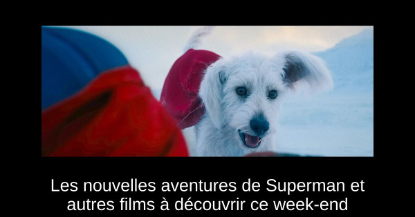 Les nouvelles aventures de Superman et autres films à découvrir ce week-end
