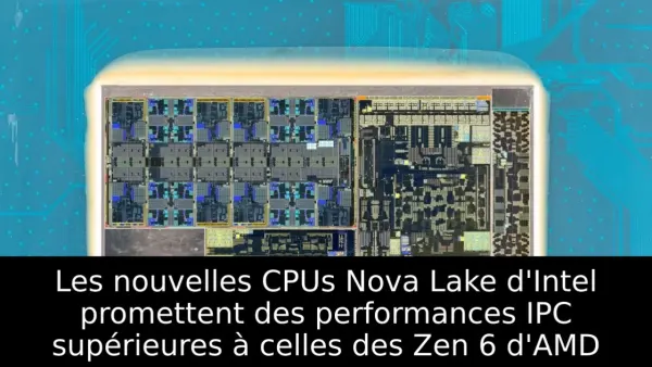 Les nouvelles CPUs Nova Lake d'Intel promettent des performances IPC supérieures à celles des Zen 6 d'AMD