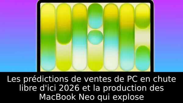 Les prédictions de ventes de PC en chute libre d'ici 2026 et la production des MacBook Neo qui explose