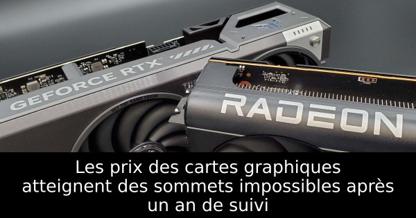 Les prix des cartes graphiques atteignent des sommets impossibles après un an de suivi