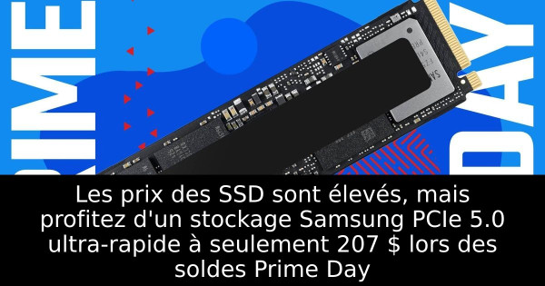Les prix des SSD sont élevés, mais profitez d'un stockage Samsung PCIe 5.0 ultra-rapide à seulement 207 $ lors des soldes Prime Day