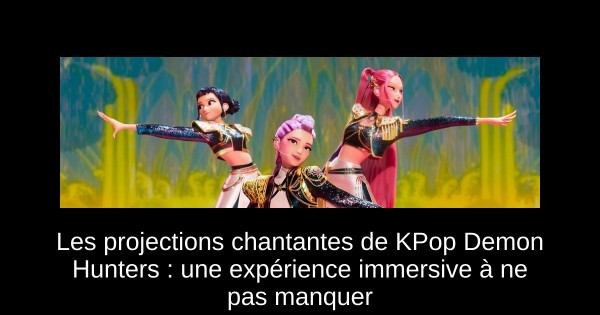 Les projections chantantes de KPop Demon Hunters : une expérience immersive à ne pas manquer