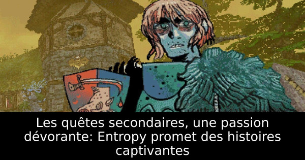 Les quêtes secondaires, une passion dévorante: Entropy promet des histoires captivantes