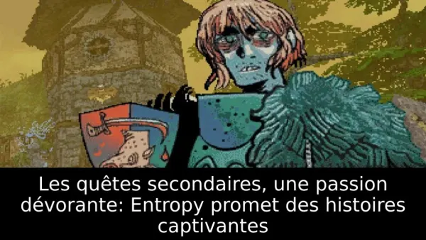 Les quêtes secondaires, une passion dévorante: Entropy promet des histoires captivantes