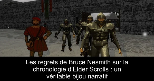 Les regrets de Bruce Nesmith sur la chronologie d'Elder Scrolls : un véritable bijou narratif