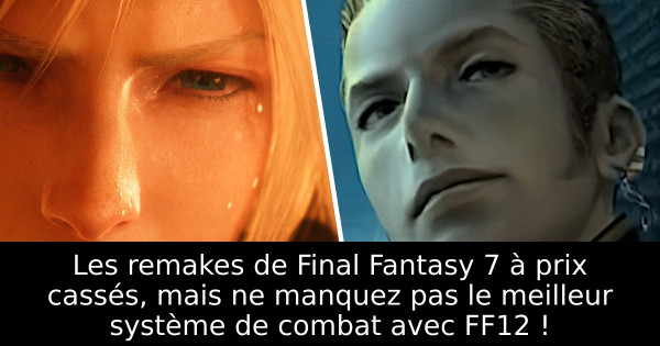 Les remakes de Final Fantasy 7 à prix cassés, mais ne manquez pas le meilleur système de combat avec FF12 !