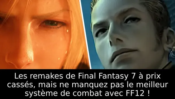 Les remakes de Final Fantasy 7 à prix cassés, mais ne manquez pas le meilleur système de combat avec FF12 !