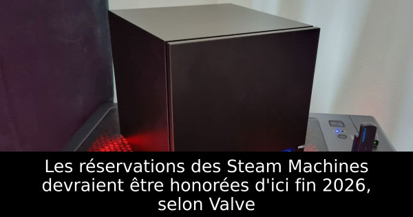 Les réservations des Steam Machines devraient être honorées d'ici fin 2026, selon Valve