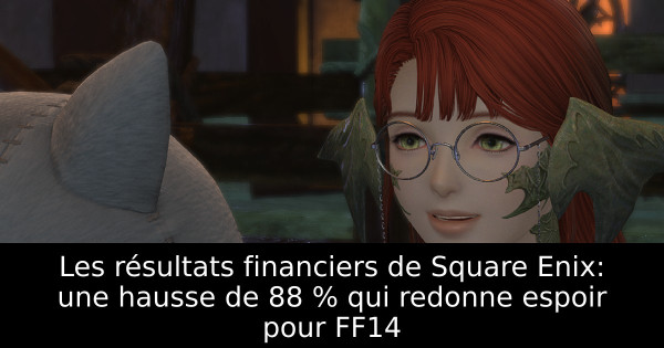 Les résultats financiers de Square Enix: une hausse de 88 % qui redonne espoir pour FF14