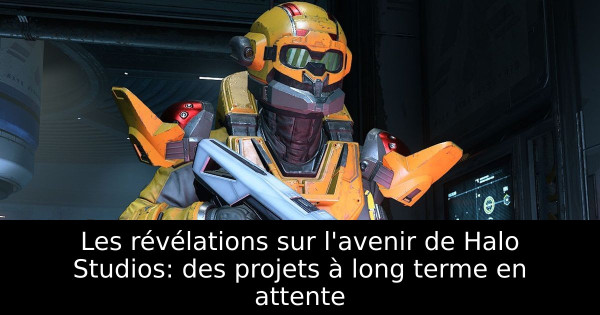 Les révélations sur l'avenir de Halo Studios: des projets à long terme en attente
