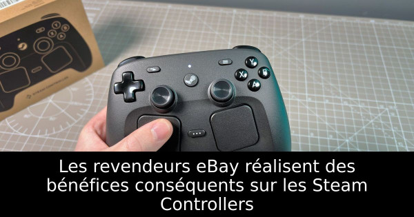 Les revendeurs eBay réalisent des bénéfices conséquents sur les Steam Controllers