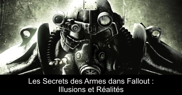 Les Secrets des Armes dans Fallout : Illusions et Réalités