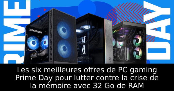 Les six meilleures offres de PC gaming Prime Day pour lutter contre la crise de la mémoire avec 32 Go de RAM