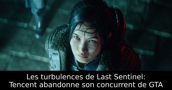 Les turbulences de Last Sentinel: Tencent abandonne son concurrent de GTA