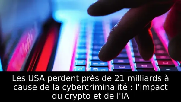 Les USA perdent près de 21 milliards à cause de la cybercriminalité : l'impact du crypto et de l'IA