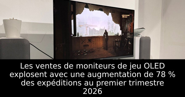 Les ventes de moniteurs de jeu OLED explosent avec une augmentation de 78 % des expéditions au premier trimestre 2026