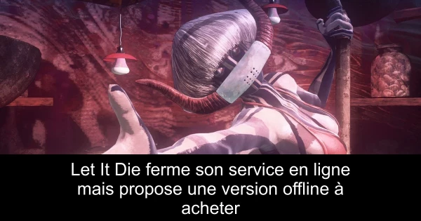 Let It Die ferme son service en ligne mais propose une version offline à acheter