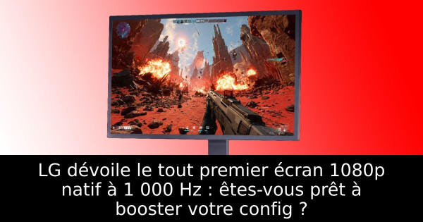 LG dévoile le tout premier écran 1080p natif à 1 000 Hz : êtes-vous prêt à booster votre config ?