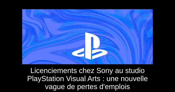 Licenciements chez Sony au studio PlayStation Visual Arts : une nouvelle vague de pertes d'emplois