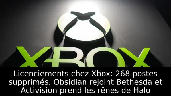Licenciements chez Xbox: 268 postes supprimés, Obsidian rejoint Bethesda et Activision prend les rênes de Halo