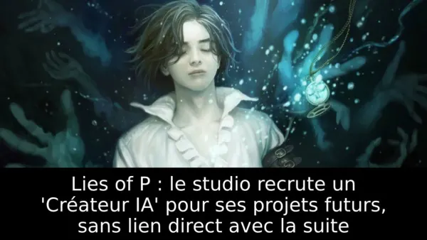 Lies of P : le studio recrute un 'Créateur IA' pour ses projets futurs, sans lien direct avec la suite