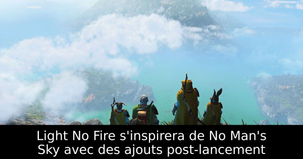 Light No Fire s'inspirera de No Man's Sky avec des ajouts post-lancement