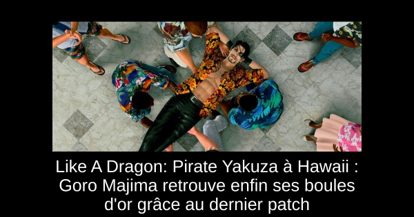 Like A Dragon: Pirate Yakuza à Hawaii : Goro Majima retrouve enfin ses boules d'or grâce au dernier patch