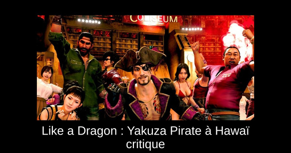 Like a Dragon : Yakuza Pirate à Hawaï critique