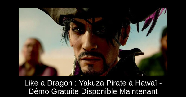 Like a Dragon : Yakuza Pirate à Hawaï - Démo Gratuite Disponible Maintenant