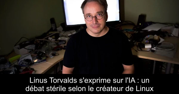 Linus Torvalds s'exprime sur l'IA : un débat stérile selon le créateur de Linux