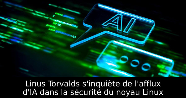 Linus Torvalds s'inquiète de l'afflux d'IA dans la sécurité du noyau Linux