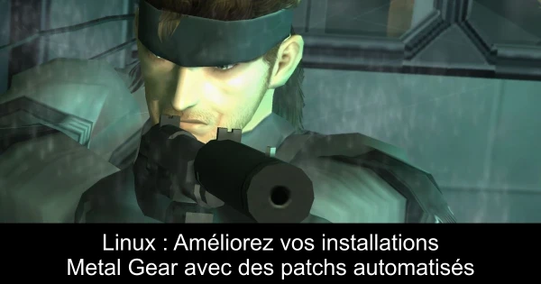 Linux : Améliorez vos installations Metal Gear avec des patchs automatisés