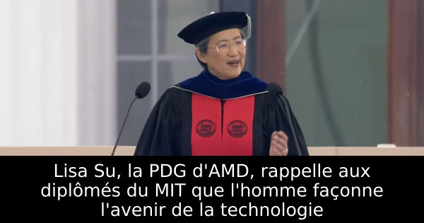 Lisa Su, la PDG d'AMD, rappelle aux diplômés du MIT que l'homme façonne l'avenir de la technologie