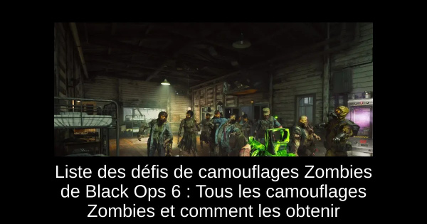 Liste des défis de camouflages Zombies de Black Ops 6 : Tous les camouflages Zombies et comment les obtenir Liste des défis de camouflages Zombies de Black Ops 6 : Tous les camouflages Zombies et comment les obtenir