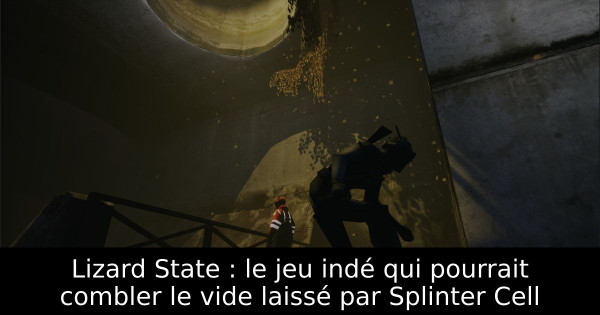 Lizard State : le jeu indé qui pourrait combler le vide laissé par Splinter Cell