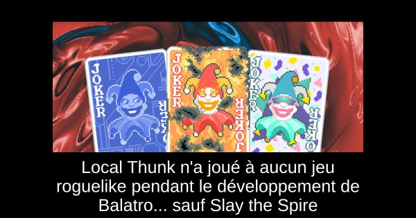 Local Thunk n'a joué à aucun jeu roguelike pendant le développement de Balatro... sauf Slay the Spire